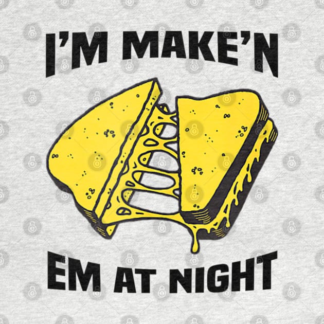 I'm Make'n Em At Night Funny Cheese Sandwich by Emily Ava 1